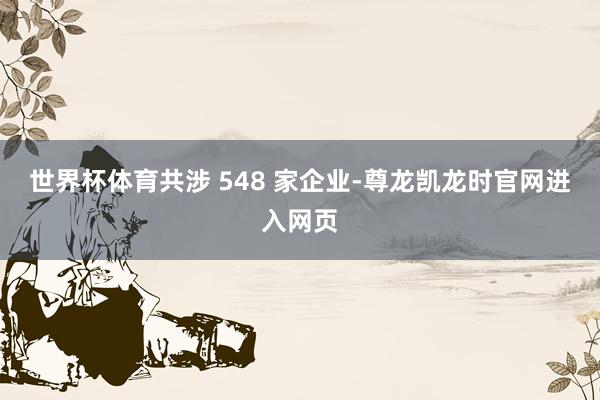 世界杯体育共涉 548 家企业-尊龙凯龙时官网进入网页