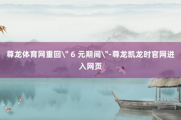 尊龙体育网重回