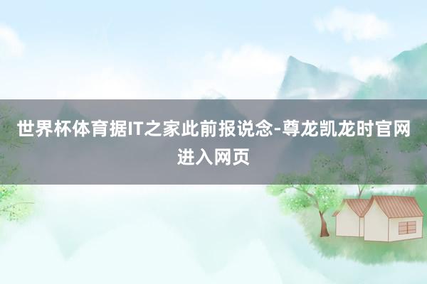 世界杯体育据IT之家此前报说念-尊龙凯龙时官网进入网页